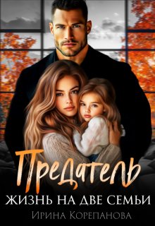 Предатель. Жизнь на две семьи — Ирина Корепанова