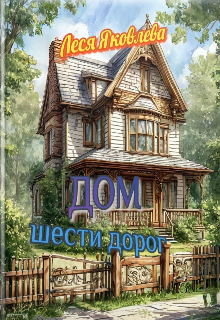 Дом шести дорог — Леся Яковлева