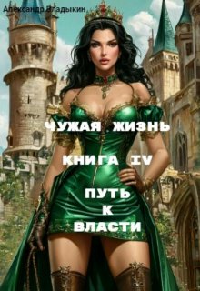 Чужая жизнь. Книга 4. Путь к власти — Александр Владыкин