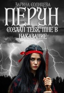 Перун создал тебя, мне в наказание — Зарина Солнцева