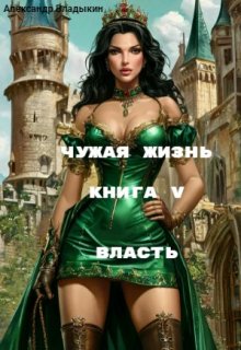 Чужая жизнь. Книга 5. Власть. — Александр Владыкин