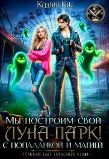 Мы построим свой Луна-парк. С попаданкой и магией! — Ксения Кис