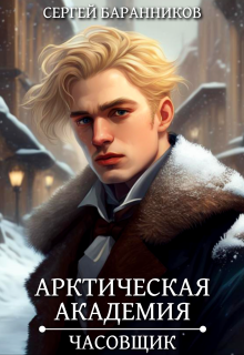 Арктическая академия. Часовщик — Сергей Баранников