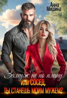 Замуж не по плану или Сосед, ты станешь моим мужем? — Анна Мишина