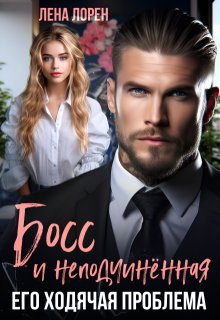 Босс и неподчиненная. Его ходячая проблема — Лена Лорен