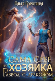 Сама себе хозяйка, или Развод с драконом — Ольга Коротаева