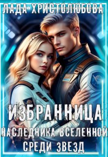 Избранница наследника Вселенной. Среди звезд. — Лада Христолюбова