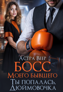 Босс моего бывшего. Ты попалась, Дюймовочка — Астра Веер