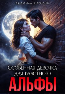 Особенная девочка для властного Альфы — Людмила Королева