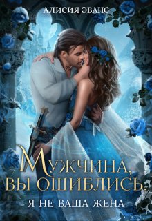 Мужчина, вы ошиблись! Я не ваша жена! — Алисия Эванс