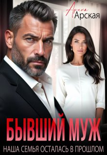 Бывший муж. Наша семья осталась в прошлом — Арина Арская