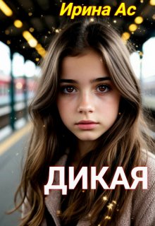 Дикая. — Ирина Ас