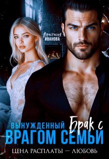 Вынужденный брак с врагом семьи. Цена расплаты — любовь — Анастасия Иванoва
