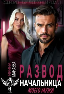 Развод. Начальница моего мужа — Ирина Манаева (Dulsinta)