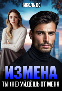 Измена. Ты (не) уйдёшь от меня — Николь До