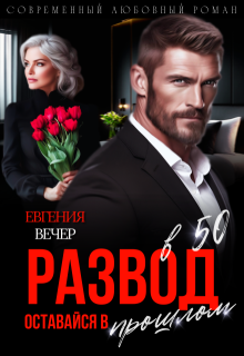 Развод в 50. Оставайся в прошлом — Евгения Вечер