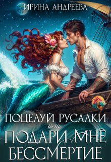 Поцелуй русалки, или Подари мне бессмертие — Ирина Андреева