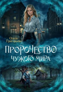 Пророчество чужого мира. Книга 1 — Олеся Григорьева