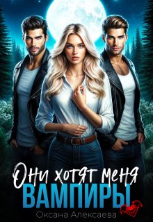 Вампиры. Они хотят меня — Оксана Алексаева