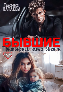 Бывшие. Притворись моей женой — Татьяна Катаева