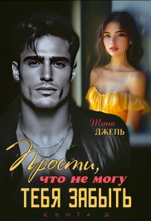 Прости, что не могу тебя забыть…Книга 2 — Тина Джель