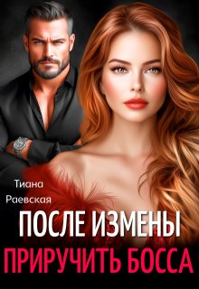 После измены. Приручить босса — Тиана Раевская