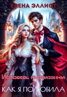 Исповедь куртизанки, или Как я полюбила — Елена Эллиот
