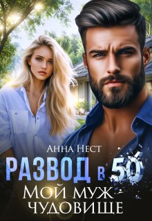 Развод в 50. Мой муж – чудовище — Анна Нест