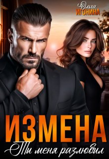 Измена. Ты  меня  разлюбил! — Ольга Игонина