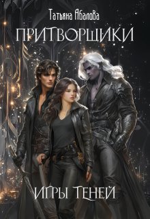 Притворщики. Игры теней — Татьяна Абалова