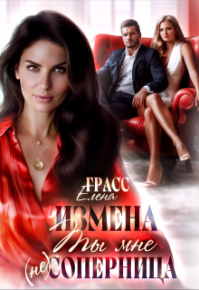 Измена. Ты мне (не) соперница — Елена Грасс