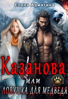 Казанова, или ловушка для медведя — Елена Арматина