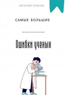Самые большие ошибки ученых — Евгений Клычев