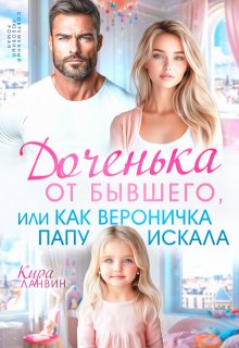 Доченька от бывшего, или Как Вероничка папу искала — Кира Ланвин