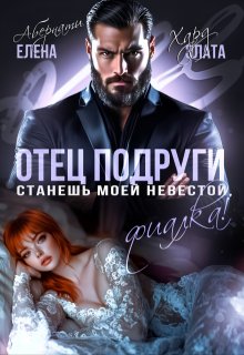 Отец подруги. Станешь моей невестой, Фиалка! — Елена Абернати