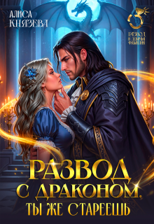 Развод с драконом. Ты же стареешь — Алиса Князева