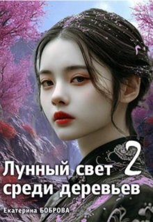 Лунный свет среди деревьев.Часть два — Екатерина Боброва