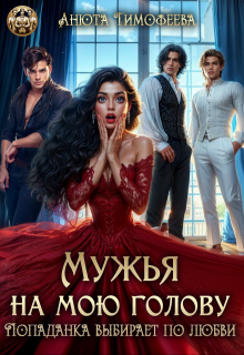 Мужья на мою голову. Попаданка выбирает по любви — Анюта Тимофеева