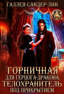 Горничная для герцога-дракона. Телохранитель под прикрытием — Галлея Сандер-Лин