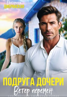 Подруга дочери. Ветер перемен — Екатерина Дибривская