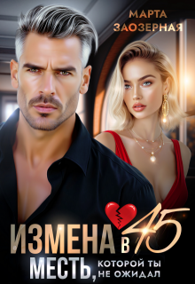 Измена в 45. Месть, которой ты не ожидал — Марта Заозерная