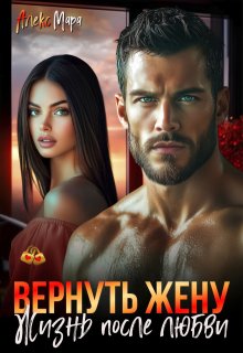 Вернуть жену.  Жизнь после любви — Алекс Мара