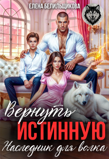 Вернуть истинную. Наследник для волка — Елена Белильщикова