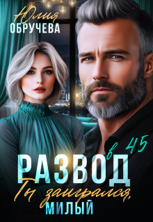 Развод в 45. Ты заигрался, милый — Юлия Обручева