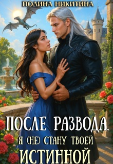 После развода. Я (не) стану твоей истинной — Полина Никитина