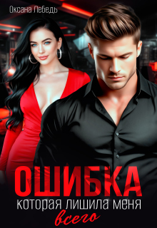 Ошибка, которая лишила меня всего — Оксана Лебедь
