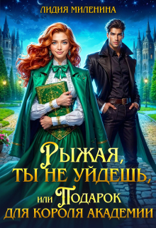 Рыжая, ты не уйдешь, или Подарок для короля Академии — Лидия Миленина
