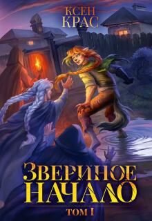 Звериное начало. Том I. Часть 2 — Ксен Крас
