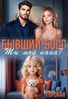 Бывший-босс. Ты мой папа? — Саяна Горская