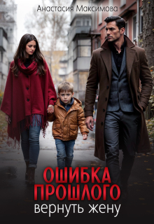 Ошибка прошлого. Вернуть жену — Анастасия Максимова